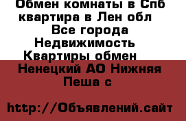 Обмен комнаты в Спб квартира в Лен.обл - Все города Недвижимость » Квартиры обмен   . Ненецкий АО,Нижняя Пеша с.